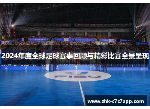 2024年度全球足球赛事回顾与精彩比赛全景呈现