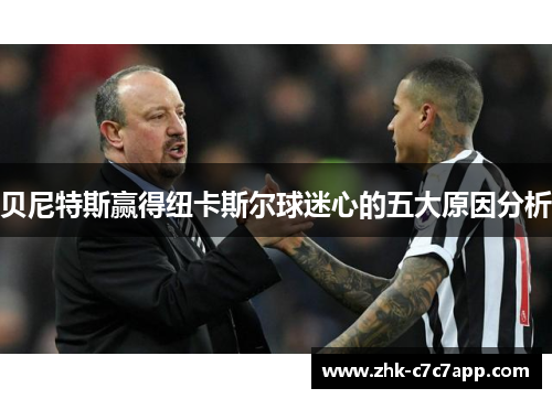 贝尼特斯赢得纽卡斯尔球迷心的五大原因分析
