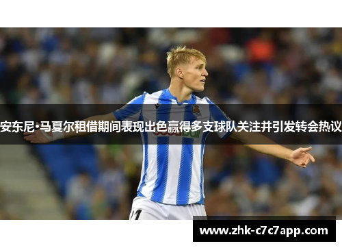 安东尼·马夏尔租借期间表现出色赢得多支球队关注并引发转会热议