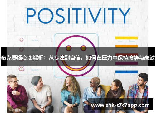 布克赛场心态解析:从专注到自信,如何在压力中保持冷静与高效 布克赛场心态解析:从专注到自信,如何在压力中保持冷静与高效