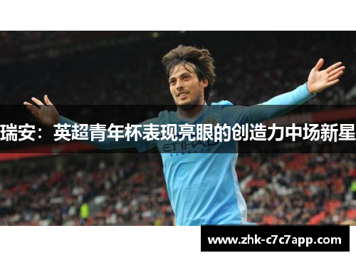 瑞安:英超青年杯表现亮眼的创造力中场新星 瑞安:英超青年杯表现亮眼的创造力中场新星