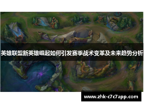 英雄联盟新英雄崛起如何引发赛季战术变革及未来趋势分析