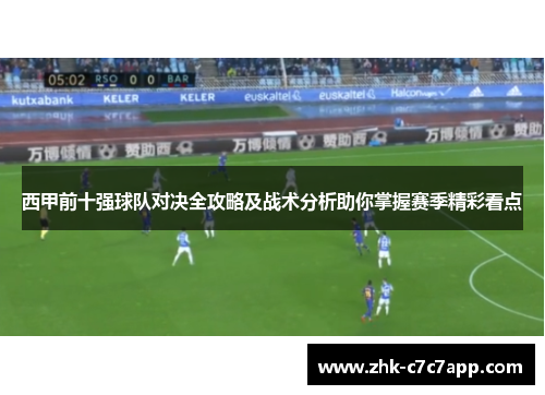 西甲前十强球队对决全攻略及战术分析助你掌握赛季精彩看点