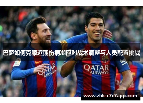 巴萨如何克服近期伤病潮应对战术调整与人员配置挑战