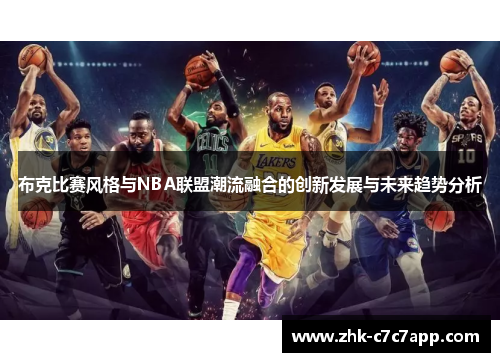布克比赛风格与NBA联盟潮流融合的创新发展与未来趋势分析