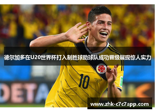 德尔加多在U20世界杯打入制胜球助球队成功晋级展现惊人实力 德尔加多在U20世界杯打入制胜球助球队成功晋级展现惊人实力