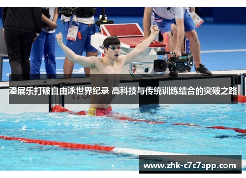 潘展乐打破自由泳世界纪录 高科技与传统训练结合的突破之路 潘展乐打破自由泳世界纪录 高科技与传统训练结合的突破之路