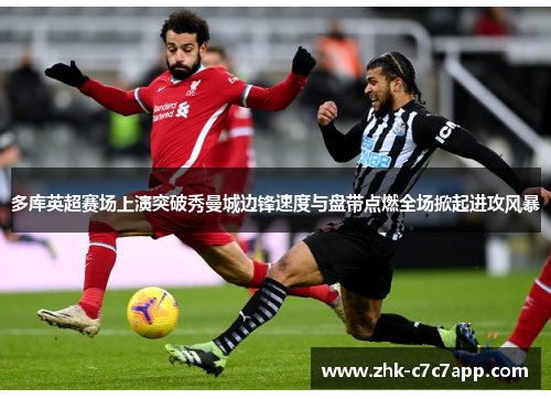 多库英超赛场上演突破秀曼城边锋速度与盘带点燃全场掀起进攻风暴 多库英超赛场上演突破秀曼城边锋速度与盘带点燃全场掀起进攻风暴