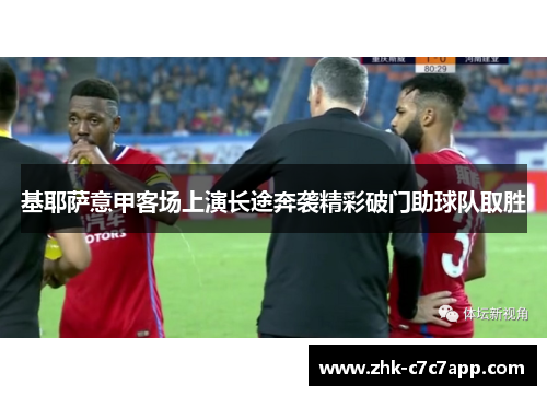 基耶萨意甲客场上演长途奔袭精彩破门助球队取胜 基耶萨意甲客场上演长途奔袭精彩破门助球队取胜