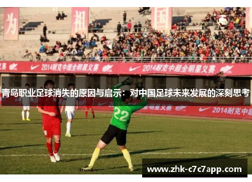 青岛职业足球消失的原因与启示:对中国足球未来发展的深刻思考 青岛职业足球消失的原因与启示:对中国足球未来发展的深刻思考